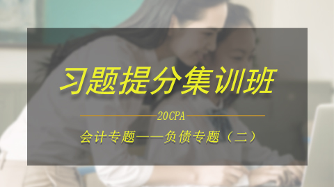 2020CPA习题提分集训班：会计专题——负债专题（二）